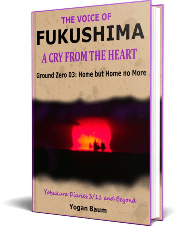 Book cover of Yogan Baum The Voice of FUKUSHIMA: A Cry from the Heart – Ground Zero 03: Home but Home no More